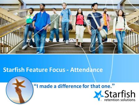 Starfish Feature Focus - Attendance “ I made a difference for that one. ”