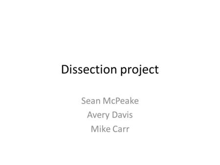 Dissection project Sean McPeake Avery Davis Mike Carr.