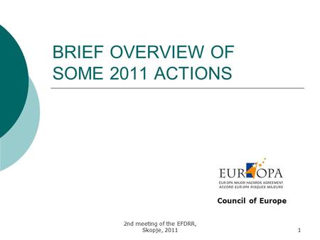 2nd meeting of the EFDRR, Skopje, 20111 BRIEF OVERVIEW OF SOME 2011 ACTIONS Council of Europe.