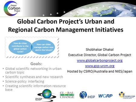 Global Carbon Project’s Urban and Regional Carbon Management Initiatives Shobhakar Dhakal Executive Director, Global Carbon Project www.globalcarbonproject.org.