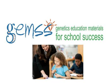 GEMSS Background GEMSS- Genetic Education Materials for School Success Project of the New England Genetics Collaborative(NEGC) through the University.