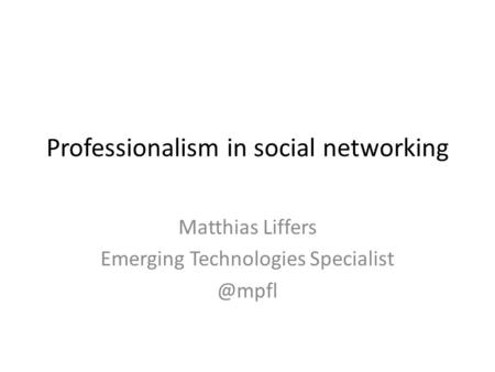 Professionalism in social networking Matthias Liffers Emerging Technologies