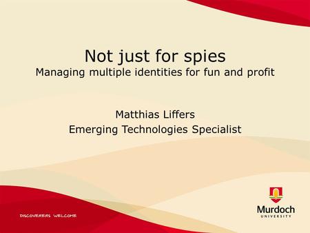 Not just for spies Managing multiple identities for fun and profit Matthias Liffers Emerging Technologies Specialist.