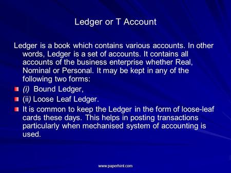 Ledger or T Account Ledger is a book which contains various accounts. In other words, Ledger is a set of accounts. It contains all accounts of the business.