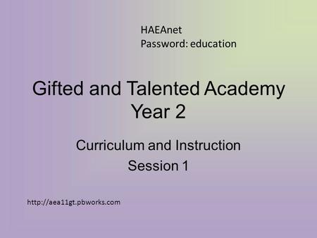 Gifted and Talented Academy Year 2 Curriculum and Instruction Session 1 HAEAnet Password: education