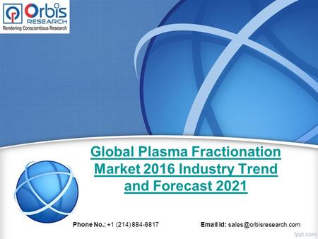 Global Plasma Fractionation Market 2016 Industry Trend and Forecast 2021 Phone No.: +1 (214) 884-6817  id: