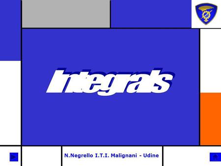 N.Negrello I.T.I. Malignani - Udine. Module: Integration Where: 5^ class I.T.I. A.Malignani Udine Time: 3 hours a week in the first term Topics of the.