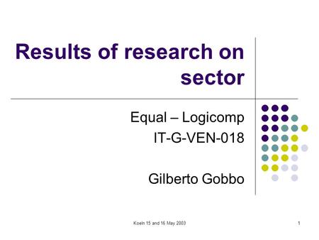 Koeln 15 and 16 May 20031 Results of research on sector Equal – Logicomp IT-G-VEN-018 Gilberto Gobbo.