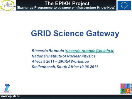 1 Stellenbosch, Africa 5 2011 - EPIKH Workshop, 10.06.2011 www.epikh.eu The EPIKH Project (Exchange Programme to advance e-Infrastructure Know-How) GRID.