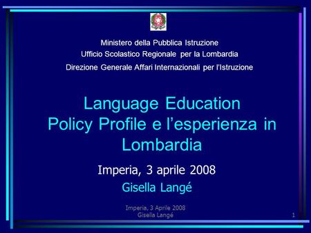 Imperia, 3 Aprile 2008 Gisella Langé1 Imperia, 3 aprile 2008 Gisella Langé Language Education Policy Profile e lesperienza in Lombardia Ministero della.