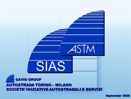 September 2008 AUTOSTRADA TORINO – MILANO SOCIETA INIZIATIVE AUTOSTRADALI E SERVIZI GAVIO GROUP.