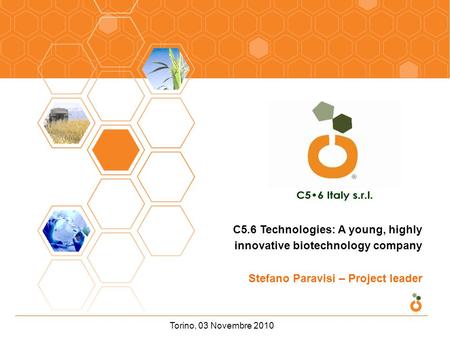 Torino, 03 Novembre 2010 C5.6 Technologies: A young, highly innovative biotechnology company Stefano Paravisi – Project leader.