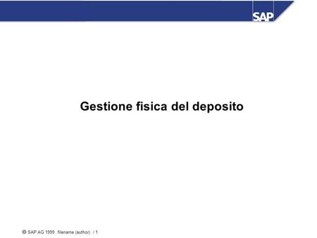 SAP AG 1999 filename (author) / 1 Gestione fisica del deposito Ge Gestione Gestione fisica del deposito.