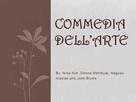 By: Nina Kim, Donna Mehdiyar, Negusu Hizkias and John Burks COMMEDIA DELLARTE.