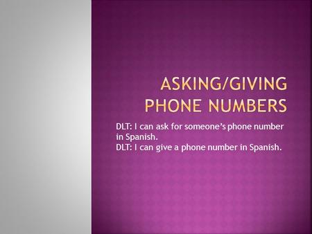 DLT: I can ask for someones phone number in Spanish. DLT: I can give a phone number in Spanish.