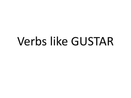 Verbs like GUSTAR.