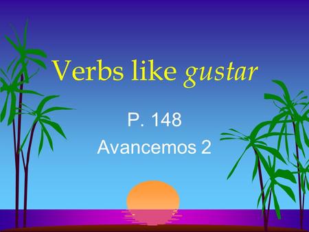 Verbs like gustar P. 148 Avancemos 2.