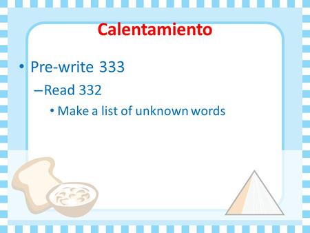 Calentamiento Pre-write 333 Read 332 Make a list of unknown words.