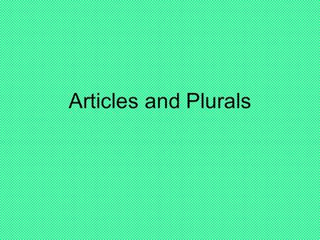 Articles and Plurals. Whats an article? Consider the following: el librola silla el cuadernola puerta el bolígrafola mesa What do you think el means?