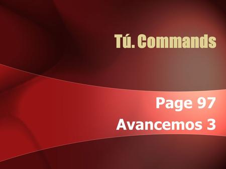 Tú. Commands Page 97 Avancemos 3.