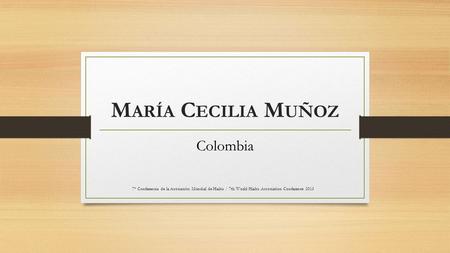 M ARÍA C ECILIA M UÑOZ Colombia 7° Conferencia de la Asociación Mundial de Haiku / 7th World Haiku Association Conference 2013.