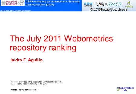 The views expressed in this presentation are those of the presenter, not necessarily those of the CCHS or the CSIC. repositories.webometrics.info The July.