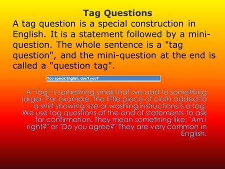 You speak English, don't you? statementquestion tag + Positive statement, - negative tag? Snow is white, isn't it? - Negative statement, + positive tag?