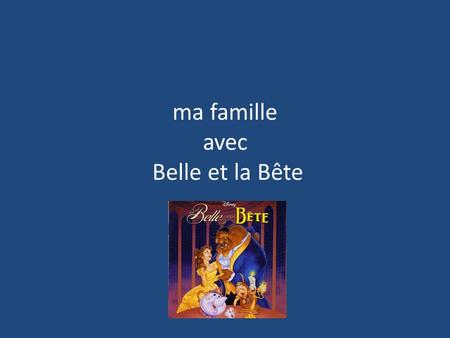 Ma famille avec Belle et la Bête. So who was who in the film? Belle – Daughter and later wife to the Beast Maurice – Father to Belle The Beast – Husband.