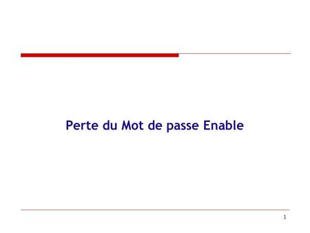 1 Perte du Mot de passe Enable. AFNOG2 Perte du mot du mot de passe enable Comment se connecter au routeur en cas de perte du mot de passe enable et en.