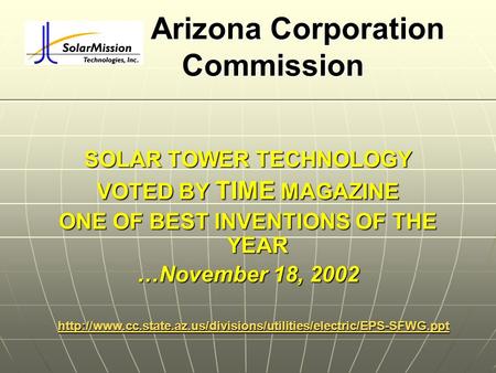 Arizona Corporation Commission SOLAR TOWER TECHNOLOGY VOTED BY TIME MAGAZINE ONE OF BEST INVENTIONS OF THE YEAR …November 18, 2002