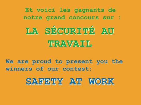 Et voici les gagnants de notre grand concours sur : LA SÉCURITÉ AU TRAVAIL SAFETY AT WORK We are proud to present you the winners of our contest: