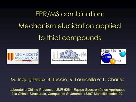 M. Triquigneaux, B. Tuccio, R. Lauricella et L. Charles Laboratoire Chimie Provence, UMR 6264, Equipe Spectrométries Appliquées à la Chimie Structurale,