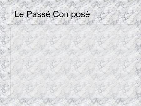 Le Passé Composé. Sometimes in English we use an expression of time and another verb to show that we are talking about the PAST.