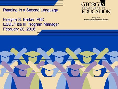 Reading in a Second Language Evelyne S. Barker, PhD ESOL/Title III Program Manager February 20, 2006.