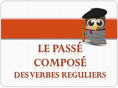 Le passé composé des verbes reguliers.