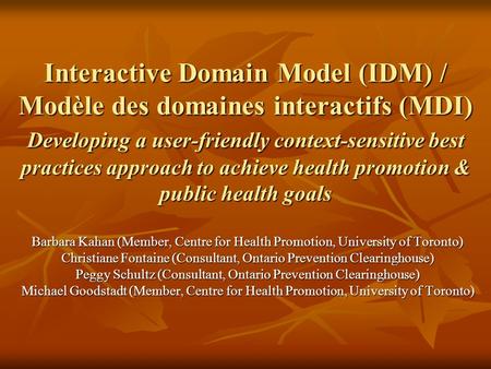 Interactive Domain Model (IDM) / Modèle des domaines interactifs (MDI) Developing a user-friendly context-sensitive best practices approach to achieve.