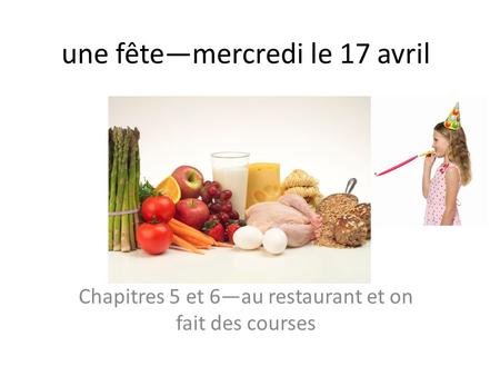 Une fêtemercredi le 17 avril Chapitres 5 et 6au restaurant et on fait des courses.