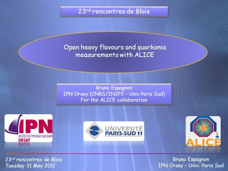 Open heavy flavours and quarkonia measurements with ALICE 23 rd rencontres de Blois Tuesday 31 May 2011 Bruno Espagnon IPN Orsay – Univ. Paris Sud 23 rd.