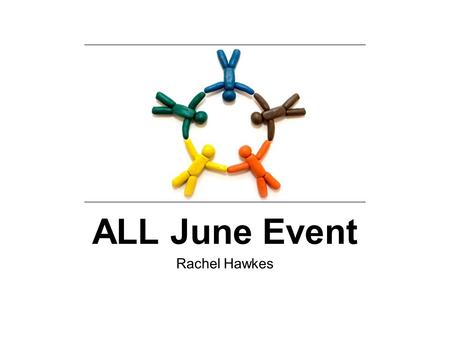 Ideas 1. ALL June Event Rachel Hawkes.