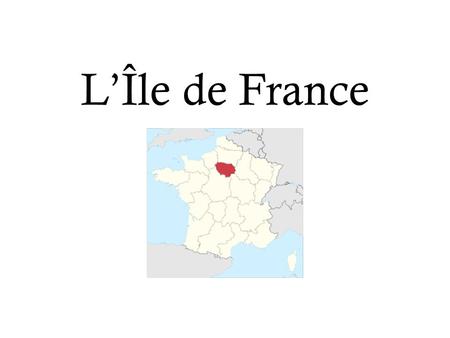 LÎle de France. Island of France The wealthiest and most populated area of France 11 million people Includes the capital city of Paris.