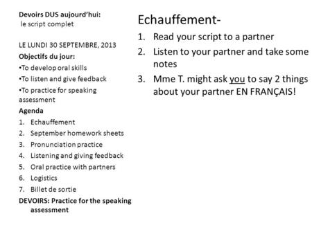 Devoirs DUS aujourdhui: le script complet Echauffement- 1.Read your script to a partner 2.Listen to your partner and take some notes 3.Mme T. might ask.