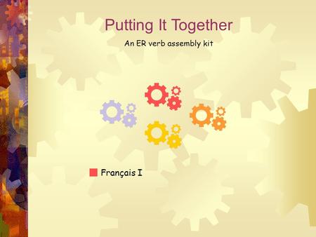 Putting It Together An ER verb assembly kit Français I.