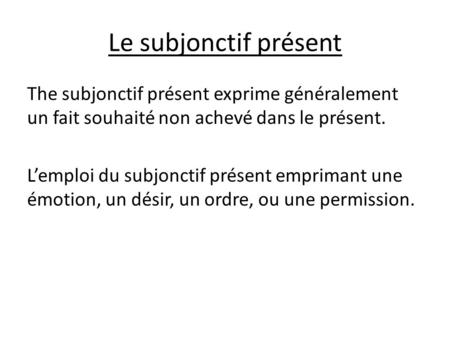 The subjonctif présent exprime généralement un fait souhaité non achevé dans le présent. Lemploi du subjonctif présent emprimant une émotion, un désir,