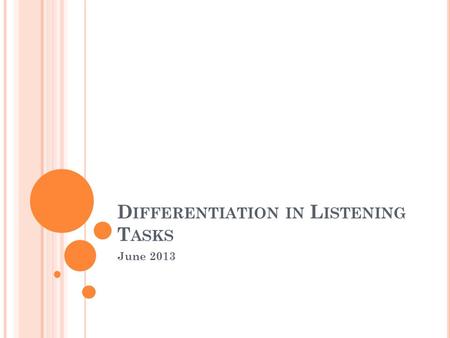 D IFFERENTIATION IN L ISTENING T ASKS June 2013 T HE PROBLEM WITH LISTENING …. It is a skill which needs practice, not just testing Many pupils will.