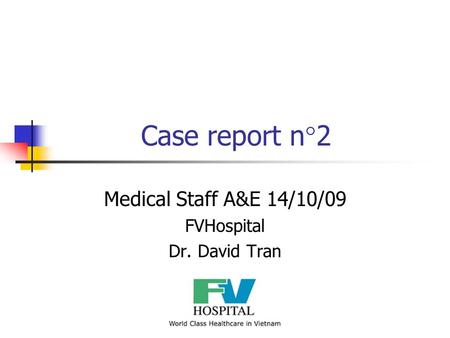 Case report n°2 Medical Staff A&E 14/10/09 FVHospital Dr. David Tran.