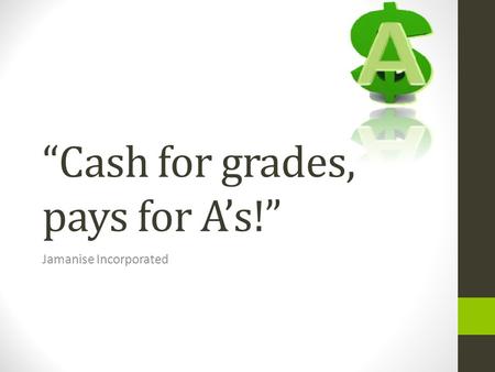 Cash for grades, pays for As! Jamanise Incorporated.