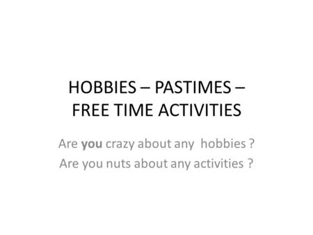 HOBBIES – PASTIMES – FREE TIME ACTIVITIES