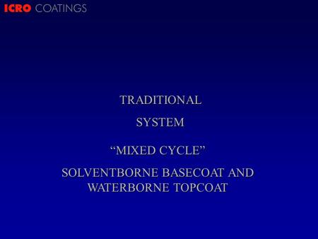 ICRO COATINGSTRADITIONALSYSTEM MIXED CYCLE SOLVENTBORNE BASECOAT AND WATERBORNE TOPCOAT.