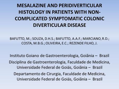 MESALAZINE AND PERIDIVERTICULAR HISTOLOGY IN PATIENTS WITH NON- COMPLICATED SYMPTOMATIC COLONIC DIVERTICULAR DISEASE BAFUTTO, M.; SOUZA, D.H.S.; BAFUTTO,