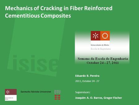 Mechanics of Cracking in Fiber Reinforced Cementitious Composites Eduardo B. Pereira 2011, October 24 - 27 Supervisors: Joaquim A. O. Barros, Gregor Fischer.